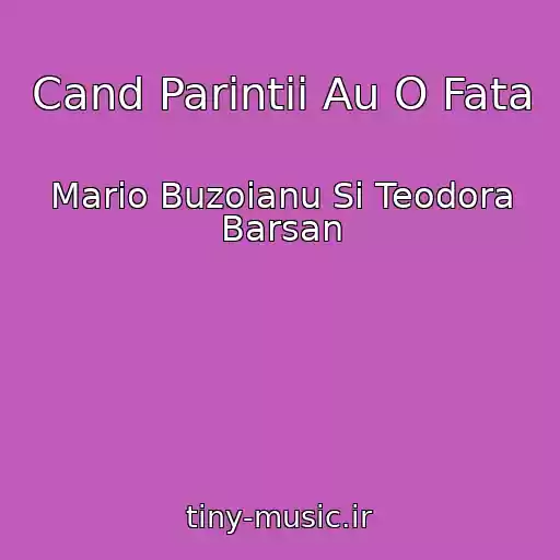 کاور آهنگ Cand Parintii Au O Fata از Mario Buzoianu Si Teodora Barsan