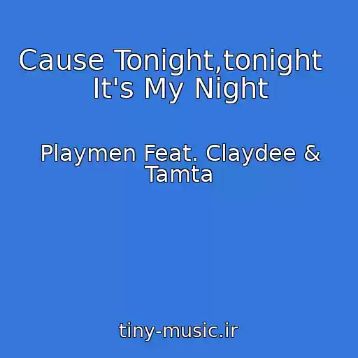 کاور آهنگ Cause Tonight,tonight   It's My Night از Playmen Feat. Claydee & Tamta