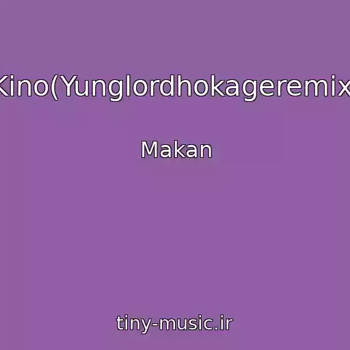 کاور آهنگ Kino(Yunglordhokageremix) از Makan