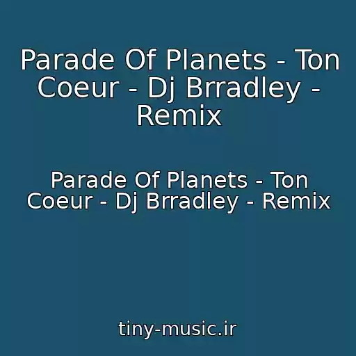 کاور آهنگ Parade Of Planets - Ton Coeur - Dj Brradley - Remix از Parade Of Planets - Ton Coeur - Dj Brradley - Remix