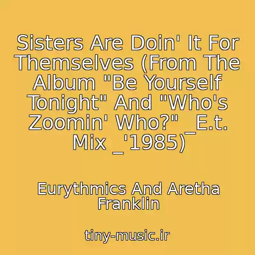 کاور آهنگ Sisters Are Doin' It For Themselves (From The Album "Be Yourself Tonight" And "Who's Zoomin' Who?" _E.t. Mix _'1985) از Eurythmics And Aretha Franklin