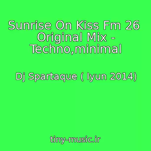 کاور آهنگ Sunrise On Kiss Fm 26  Original Mix - Techno,minimal از Dj Spartaque ( Iyun 2014)