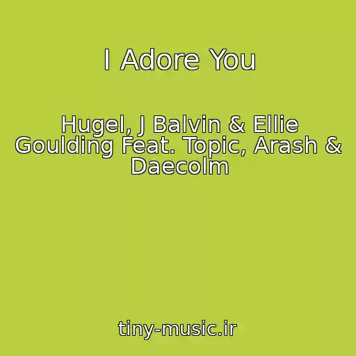 کاور آهنگ I Adore You از Hugel, J Balvin & Ellie Goulding Feat. Topic, Arash & Daecolm
