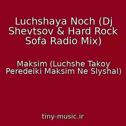 کاور آهنگ Luchshaya Noch (Dj Shevtsov & Hard Rock Sofa Radio Mix) از Maksim (Luchshe Takoy Peredelki Maksim Ne Slyshal)
