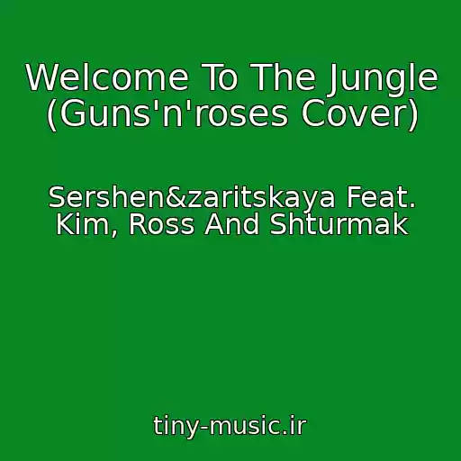 کاور آهنگ Welcome To The Jungle (Guns'n'roses Cover) از Sershen&zaritskaya Feat. Kim, Ross And Shturmak