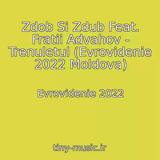 کاور آهنگ Zdob Si Zdub Feat. Fratii Advahov - Trenuletul (Evrovidenie 2022 Moldova) از Evrovidenie 2022