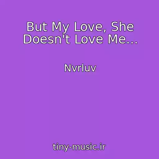 کاور آهنگ But My Love, She Doesn't Love Me... از Nvrluv