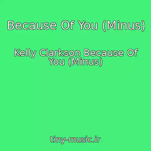 کاور آهنگ Because Of You (Minus) از Kelly Clarkson Because Of You (Minus)