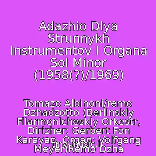 کاور آهنگ Adazhio Dlya Strunnykh Instrumentov I Organa Sol Minor (1958(?)/1969) از Tomazo Albinoni/remo Dzhadzotto (Berlinskiy Filarmonicheskiy Orkestr, Dirizher: Gerbert Fon Karayan, Organ: Volfgang Meyer)Remo Dzha