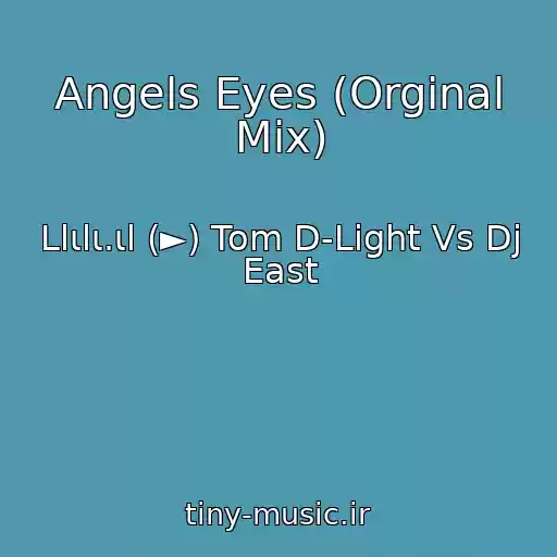 کاور آهنگ Angels Eyes (Orginal Mix) از Llιlι.ιl (►) Tom D-Light Vs Dj East
