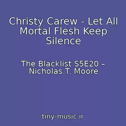 کاور آهنگ Christy Carew - Let All Mortal Flesh Keep Silence از The Blacklist S5E20 – Nicholas T. Moore