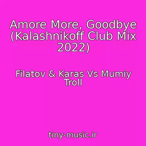 کاور آهنگ Amore More, Goodbye (Kalashnikoff Club Mix 2022) از Filatov & Karas Vs Mumiy Troll