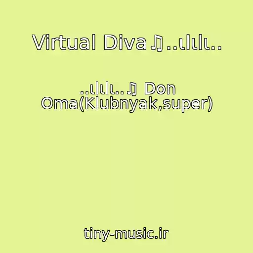 کاور آهنگ Virtual Diva♫..ιlιlι.. از ..ιlιlι..♫ Don Oma(Klubnyak,super)