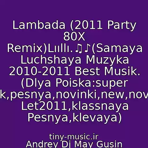 کاور آهنگ Lambada (2011 Party 80X Remix)Lııllı.♫♪(Samaya Luchshaya Muzyka 2010-2011 Best Musik. (Dlya Poiska:super Klubnyak,pesnya,novinki,new,novaya,khit Let2011,klassnaya Pesnya,klevaya) از Andrey Dj May Gusin