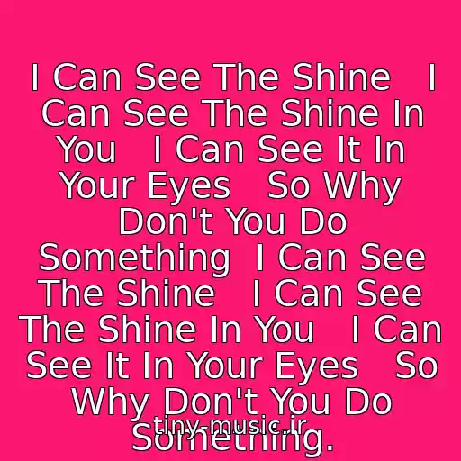 کاور آهنگ I Can See The Shine   I Can See The Shine In You   I Can See It In Your Eyes   So Why Don't You Do Something  I Can See The Shine   I Can See The Shine In You   I Can See It In Your Eyes   So Why Don't You Do Something. از ˙˙·٠•♥ Kwan Shine..   ˙˙·٠•♥
