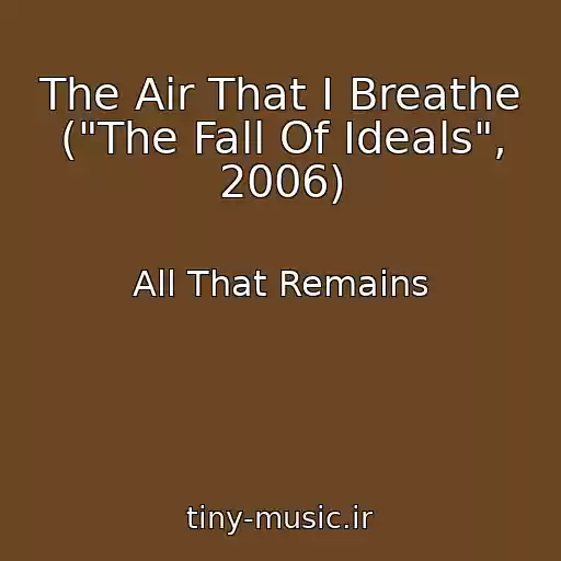 کاور آهنگ The Air That I Breathe ("The Fall Of Ideals", 2006) از All That Remains