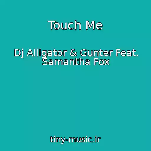 کاور آهنگ Touch Me از Dj Alligator & Gunter Feat. Samantha Fox