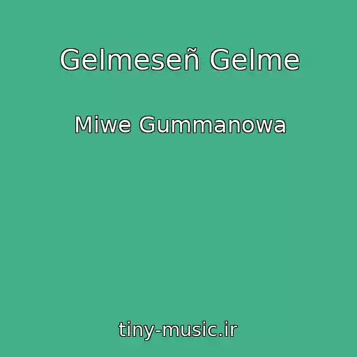 کاور آهنگ Gelmeseñ Gelme از Miwe Gummanowa
