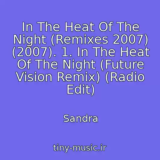 کاور آهنگ In The Heat Of The Night (Remixes 2007) (2007). 1. In The Heat Of The Night (Future Vision Remix) (Radio Edit) از Sandra
