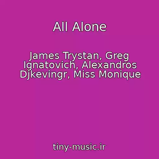 کاور آهنگ All Alone از James Trystan, Greg Ignatovich, Alexandros Djkevingr, Miss Monique