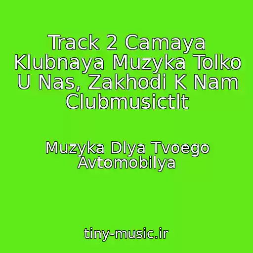 کاور آهنگ Track 2 Camaya Klubnaya Muzyka Tolko U Nas, Zakhodi K Nam Clubmusictlt از Muzyka Dlya Tvoego Avtomobilya
