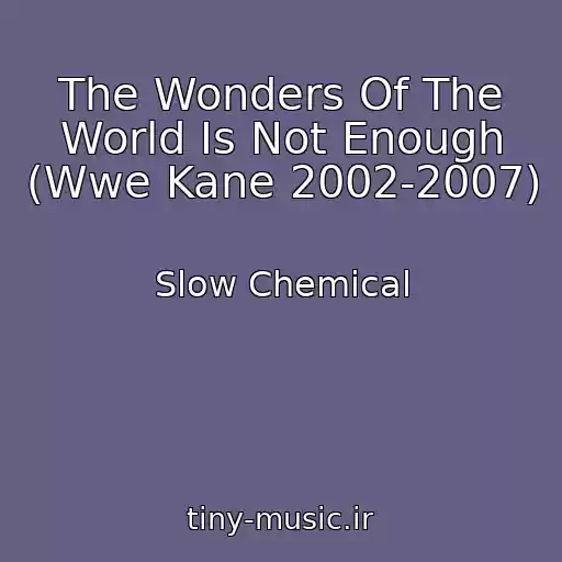 کاور آهنگ The Wonders Of The World Is Not Enough (Wwe Kane 2002-2007) از Slow Chemical