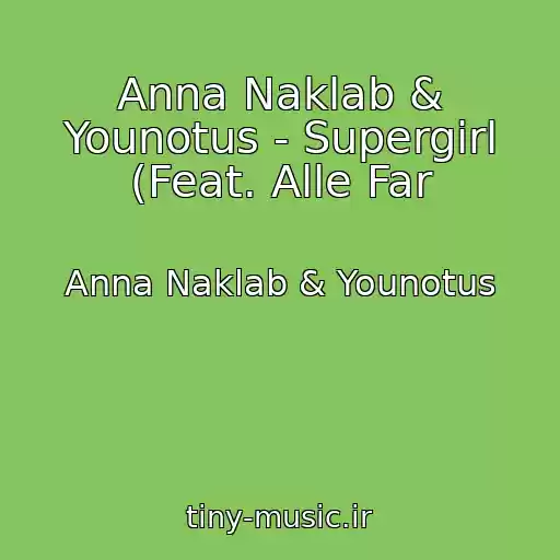 کاور آهنگ Anna Naklab & Younotus - Supergirl (Feat. Alle Far از Anna Naklab & Younotus