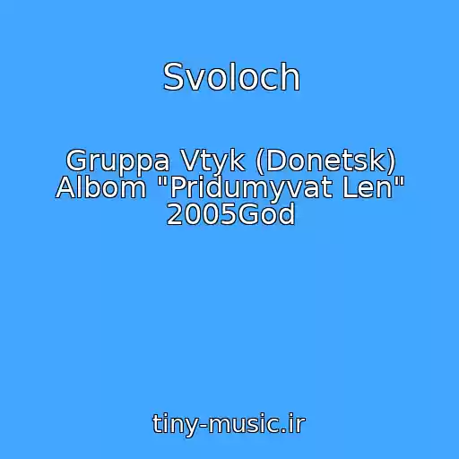 کاور آهنگ Svoloch از Gruppa Vtyk (Donetsk) Albom "Pridumyvat Len" 2005God