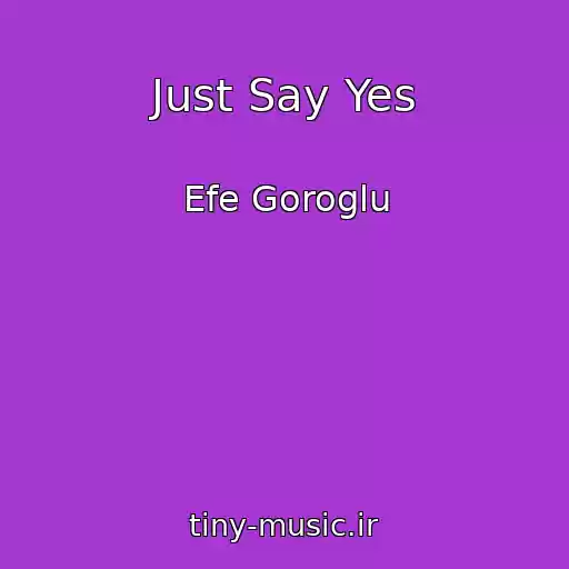 کاور آهنگ Just Say Yes از Efe Goroglu