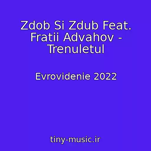 کاور آهنگ Zdob Si Zdub Feat. Fratii Advahov - Trenuletul از Evrovidenie 2022