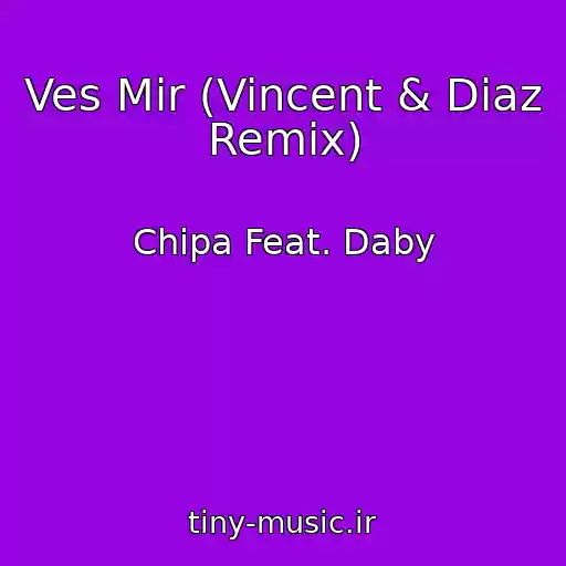 کاور آهنگ Ves Mir (Vincent & Diaz Remix) از Chipa Feat. Daby