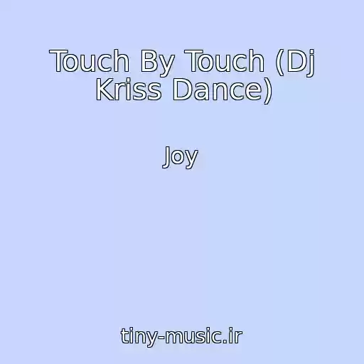 کاور آهنگ Touch By Touch (Dj Kriss Dance) از Joy