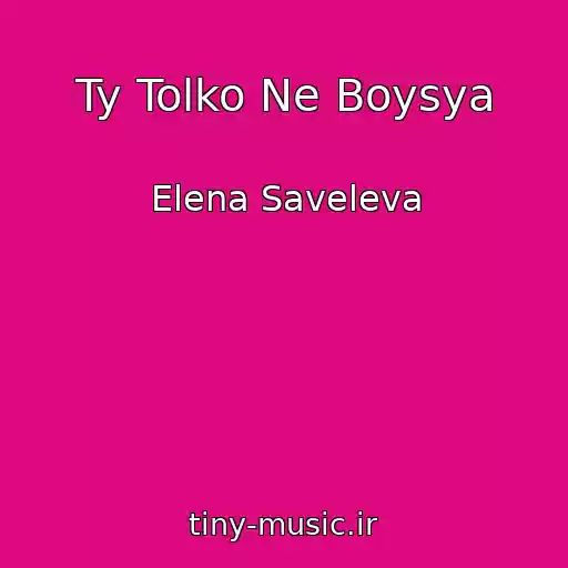 کاور آهنگ Ty Tolko Ne Boysya از Elena Saveleva