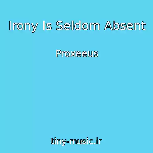 کاور آهنگ Irony Is Seldom Absent از Proxeeus