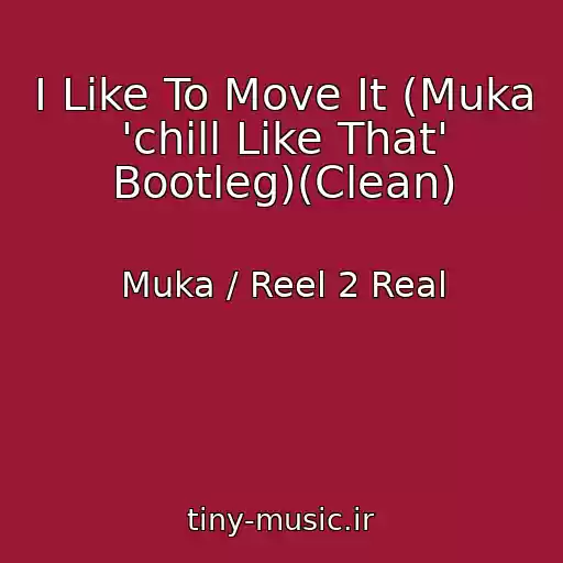 کاور آهنگ I Like To Move It (Muka 'chill Like That' Bootleg)(Clean) از Muka / Reel 2 Real