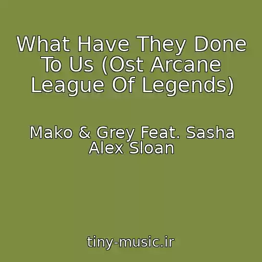 کاور آهنگ What Have They Done To Us (Ost Arcane League Of Legends) از Mako & Grey Feat. Sasha Alex Sloan