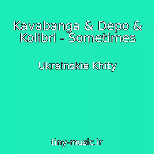 کاور آهنگ Kavabanga & Depo & Kolibri - Sometimes از Ukrainskie Khity