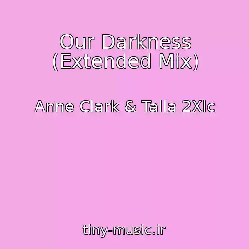 کاور آهنگ Our Darkness (Extended Mix) از Anne Clark & Talla 2Xlc