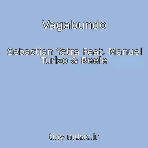 کاور آهنگ Vagabundo از Sebastian Yatra Feat. Manuel Turizo & Beele