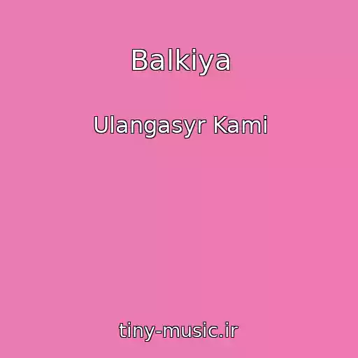 کاور آهنگ Balkiya از Ulangasyr Kami