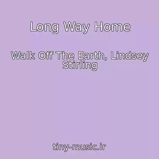 کاور آهنگ Long Way Home از Walk Off The Earth, Lindsey Stirling