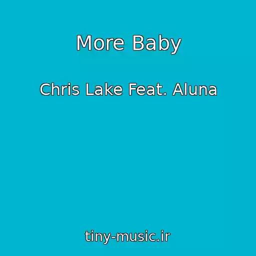 کاور آهنگ More Baby از Chris Lake Feat. Aluna