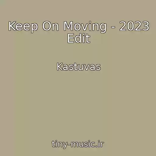 کاور آهنگ Keep On Moving - 2023 Edit از Kastuvas