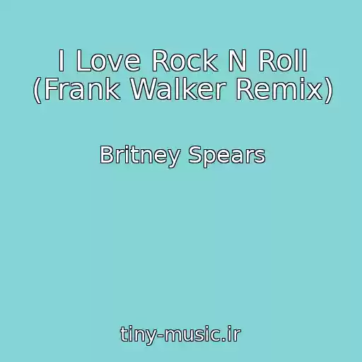 کاور آهنگ I Love Rock N Roll (Frank Walker Remix) از Britney Spears