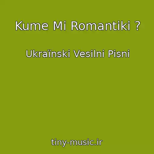 کاور آهنگ Kume Mi Romantiki ? از Ukraїnskі Vesіlnі Pіsnі