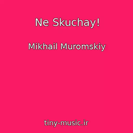کاور آهنگ Ne Skuchay! از Mikhail Muromskiy