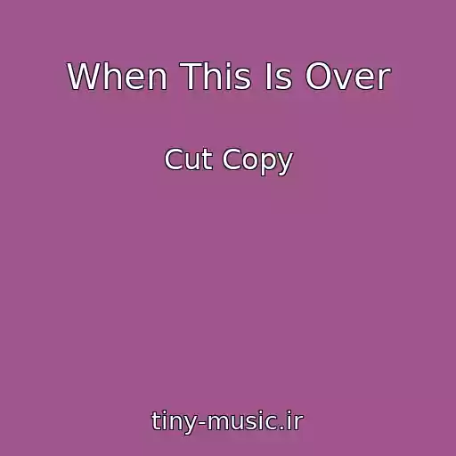 کاور آهنگ When This Is Over از Cut Copy