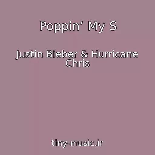 کاور آهنگ Poppin’ My S از Justin Bieber & Hurricane Chris