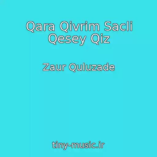 کاور آهنگ Qara Qivrim Sacli Qesey Qiz از Zaur Quluzade