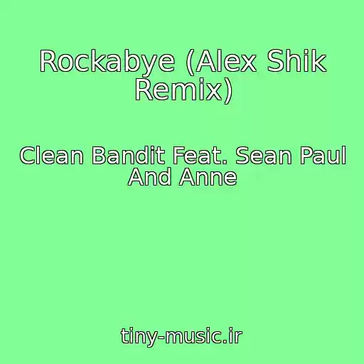 کاور آهنگ Rockabye (Alex Shik Remix) از Clean Bandit Feat. Sean Paul And Anne